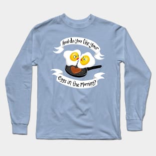 How do you like your eggs in the morning? Long Sleeve T-Shirt